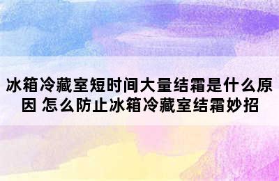 冰箱冷藏室短时间大量结霜是什么原因 怎么防止冰箱冷藏室结霜妙招